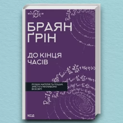 До кінця часів. Розум, матерія та пошук змісту у мінливому Всесвіті