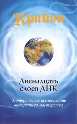 Крайон. Двенадцать слоев ДНК. Эзотерическое исследование внутреннего мастерства