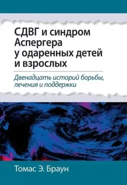 СДВГ и синдром Аспергера у одаренных детей и взрослых. 12 историй борьбы, лечения и поддержки