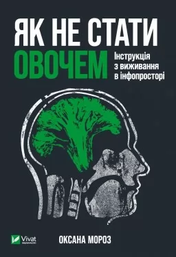 Як не стати овочем. Інструкція з виживання в інфопросторі Як не стати овочем. Інструкція з виживання в інфопросторі