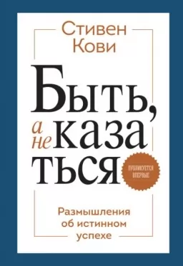Быть, а не казаться. Размышления об истинном успехе Быть, а не казаться. Размышления об истинном успехе