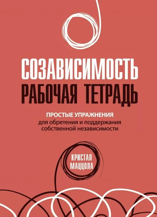 Созависимость: рабочая тетрадь. Простые упражнения для обретения и поддержания независимости