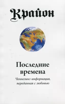Крайон. Останні часи. Ченнелінг-інформація, передана з любов'ю Крайон. Останні часи. Ченнелінг-інформація, передана з любов'ю