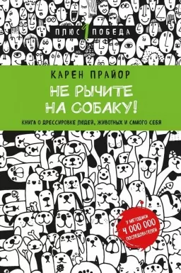 Не рычите на собаку! Книга о дрессировке людей, животных и самого себя