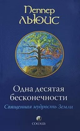 Одна десята нескінченності. Священна мудрість Землі Одна десята нескінченності. Священна мудрість Землі