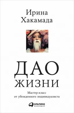 Дао жизни. Мастер-класс от убежденного индивидуалиста