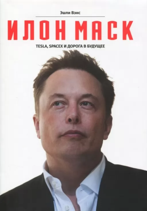 Илон Маск. Tesla, SpaceX и дорога в будущее