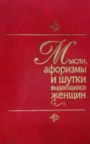 Мысли, афоризмы и шутки выдающихся женщин. Энциклопедия женской мудрости и женского остроумия
